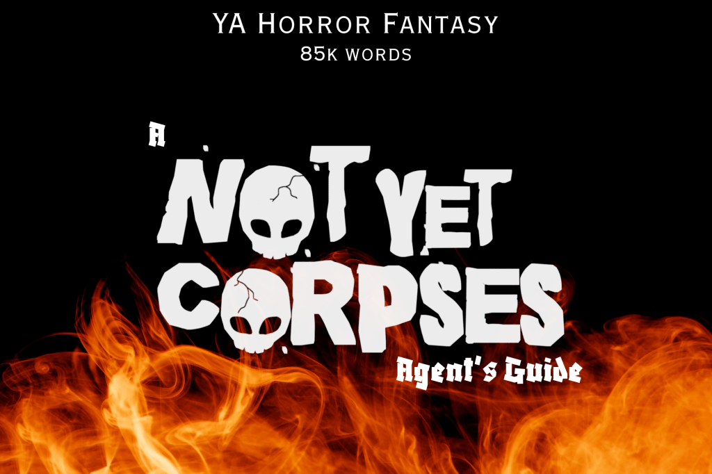 A black background with flames on the bottom. White text reads: YA Horror Fantasy, 85k words. A Not Yet Corpses Agent's Guide